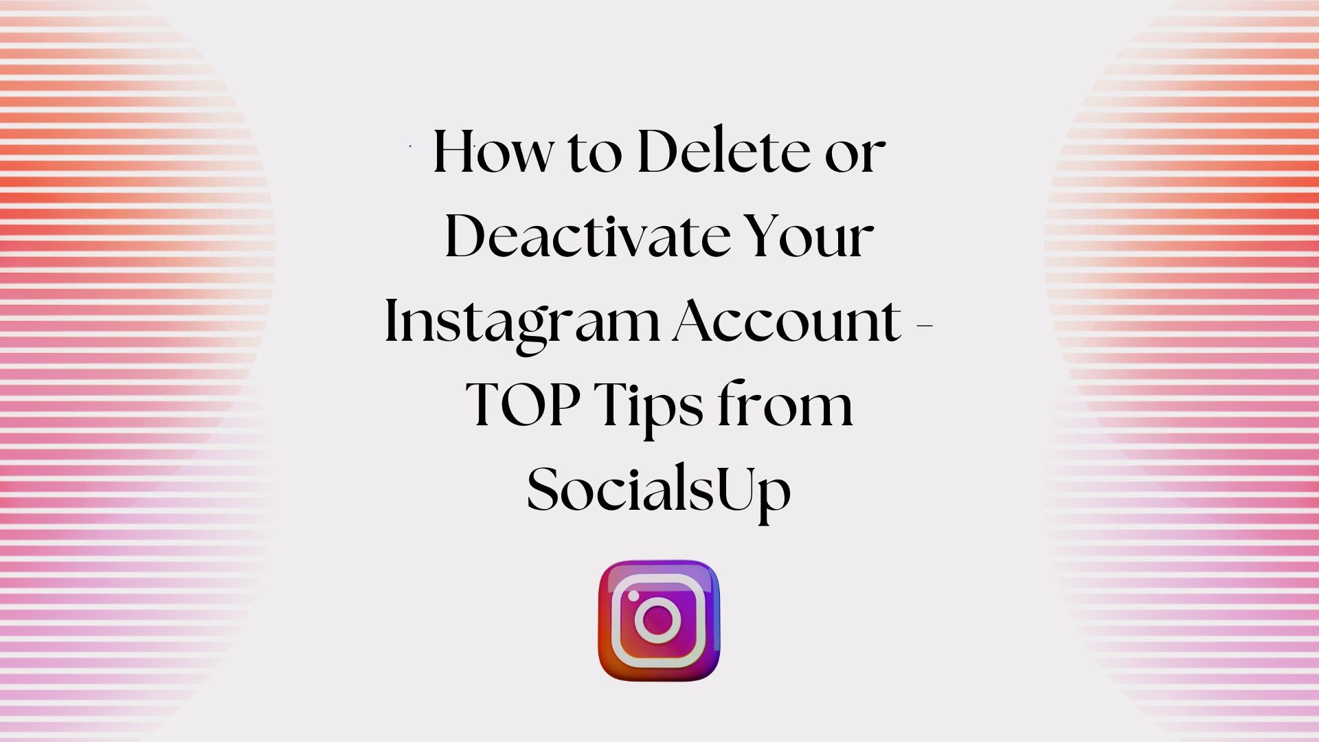 How to Delete or Deactivate Your Instagram Account - TOP Tips from SocialsUp